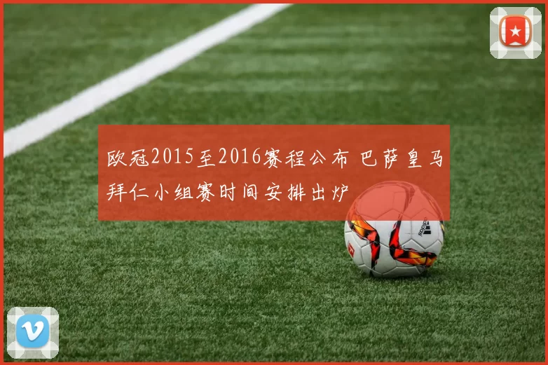 欧冠2015至2016赛程公布 巴萨皇马拜仁小组赛时间安排出炉