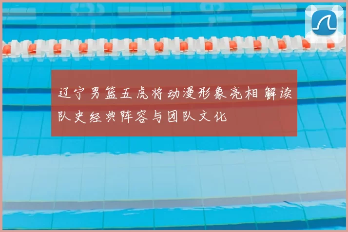 辽宁男篮五虎将动漫形象亮相 解读队史经典阵容与团队文化