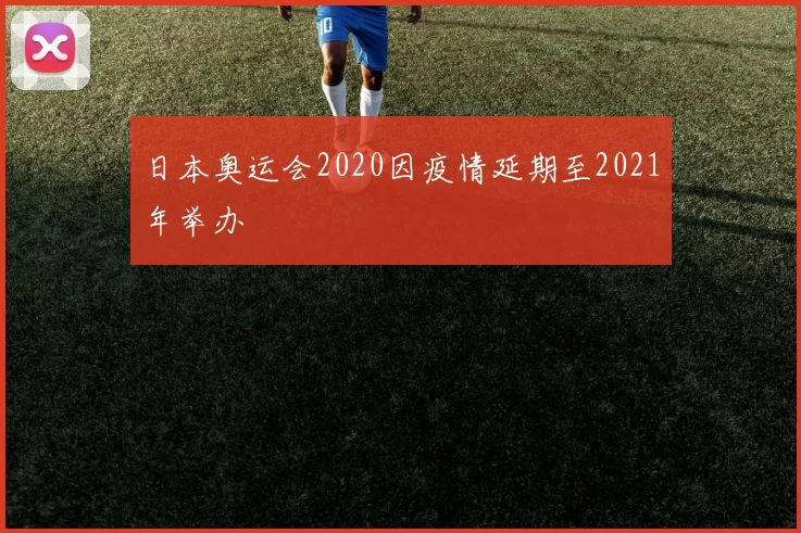 日本奥运会2020因疫情延期至2021年举办