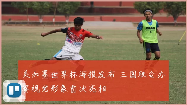 美加墨世界杯海报发布 三国联合办赛视觉形象首次亮相