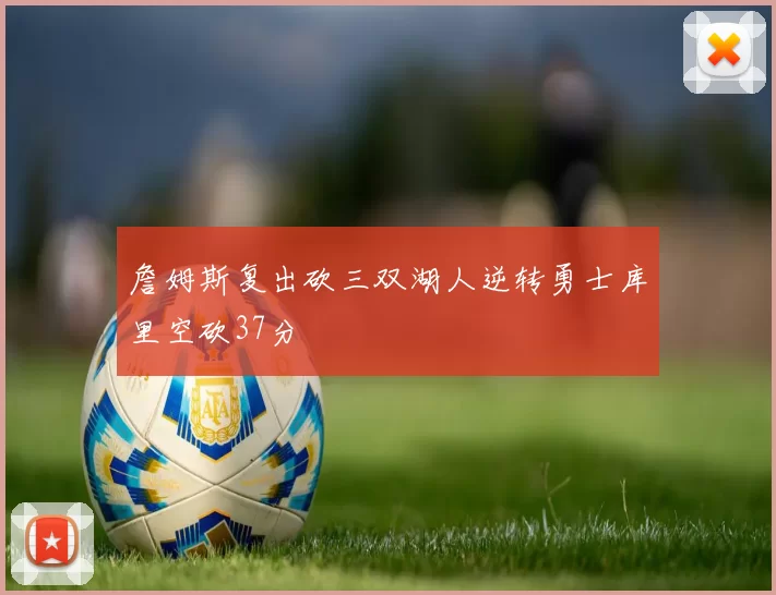 詹姆斯复出砍三双湖人逆转勇士库里空砍37分