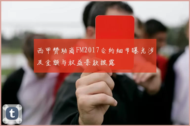 西甲赞助商FM2017合约细节曝光涉及金额与权益条款披露