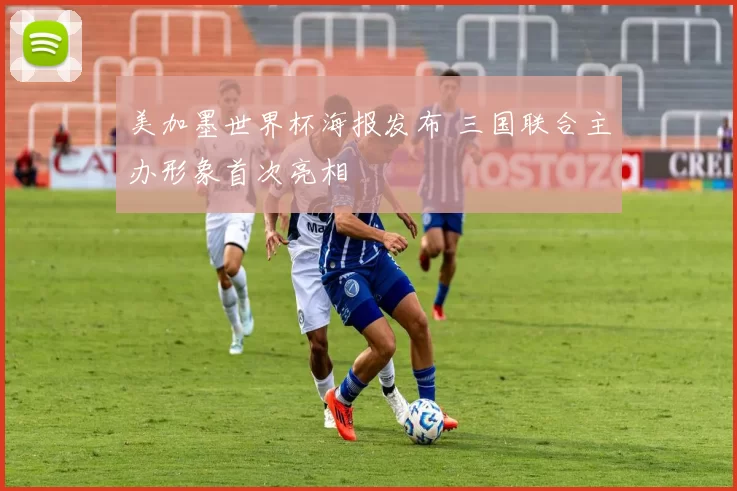 美加墨世界杯海报发布 三国联合主办形象首次亮相