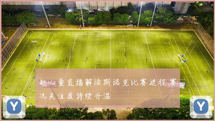 赵心童直播解读斯诺克比赛进程 赛况关注度持续升温