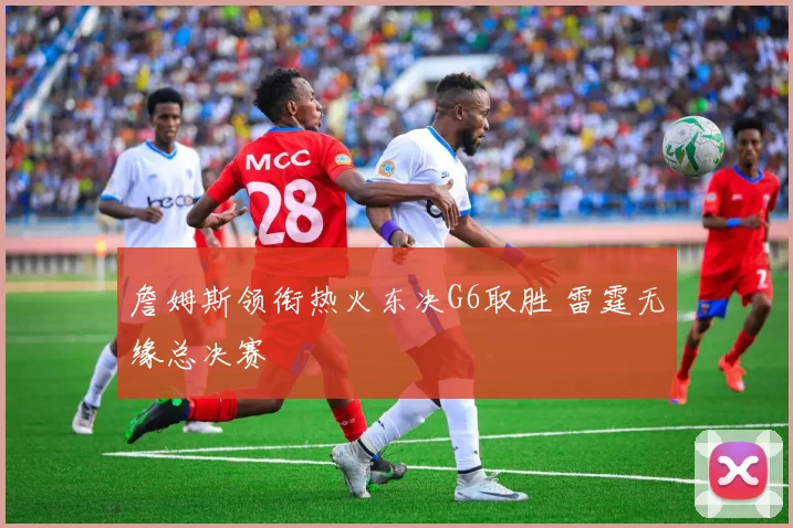 詹姆斯领衔热火东决G6取胜 雷霆无缘总决赛