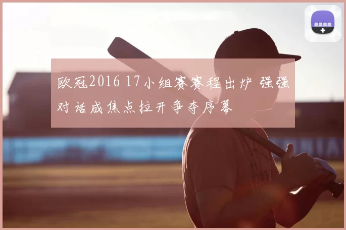 欧冠2016 17小组赛赛程出炉 强强对话成焦点拉开争夺序幕